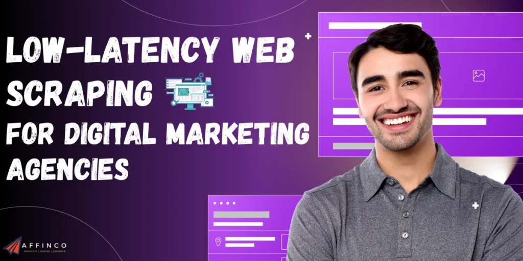 Low-Latency Web Scraping for Digital Marketing Agencies